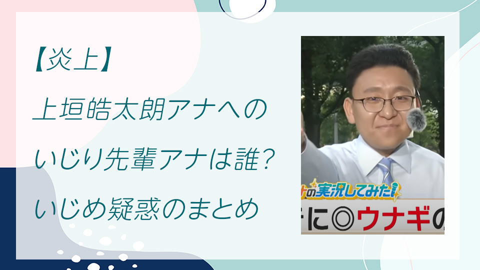 【炎上】上垣皓太朗アナへのいじり先輩アナは誰？いじめ疑惑のまとめ