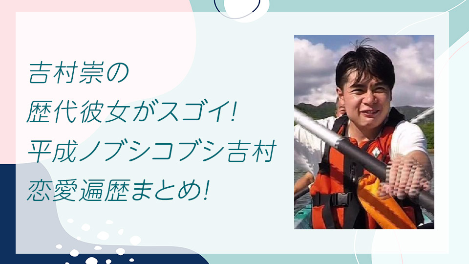 吉村崇の歴代彼女がスゴイ！平成ノブシコブシ吉村の恋愛遍歴