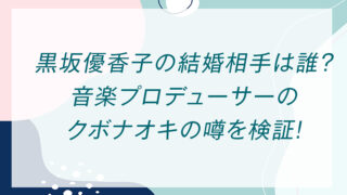 黒坂優香子の結婚相手は誰？音楽プロデューサーのクボナオキの噂を検証！