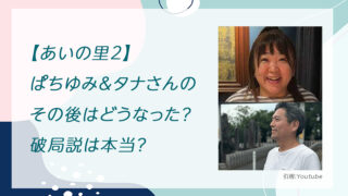 【あいの里2】ぱちゆみ＆タナさんのその後はどうなった？破局説は本当？